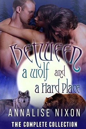 Between a Wolf and a Hard Place - Parts 1-6 (NorCal Shifters, #1) by Annalise Nixon