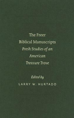 The Freer Biblical Manuscripts: Fresh Studies of an American Treasure Trove by 