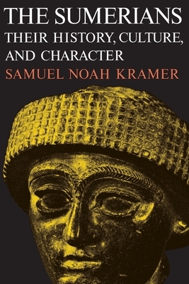 The Sumerians: Their History, Culture, and Character by Samuel Noah Kramer