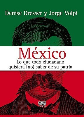 México: Lo que todo ciudadano quisiera no saber de su patria by José Quinteros, Denise Dresser, Jorge Volpi