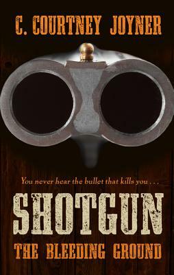 Shotgun: The Bleeding Ground by C. Courtney Joyner