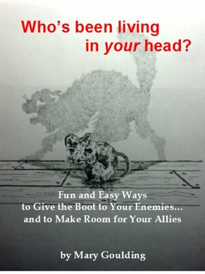 Who's Been Living in Your Head?: Fun and Easy Ways to Give the Boot to Your Enemies... and to Make Room for Your Allies by Mary McClure Goulding