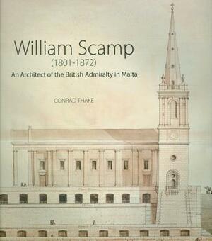 William Scamp: An Architect of the British Admiralty in Malta by Conrad Thake