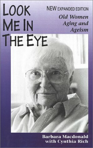 Look Me in the Eye: Old Women, Aging and Ageism by Cynthia Rich, Barbara MacDonald