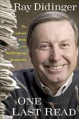 One Last Read: The Collected Works of the World's Slowest Sportswriter by Ray Didinger