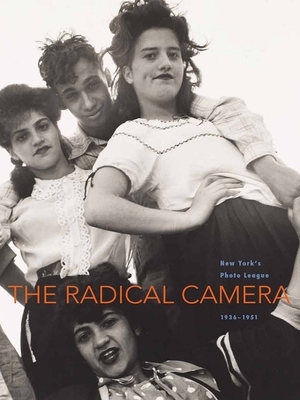 The Radical Camera: New York's Photo League, 1936-1951 by Mason Klein, Catherine Evans