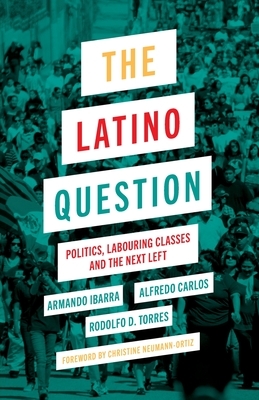 The Latino Question: Politics, Labouring Classes and the Next Left by 