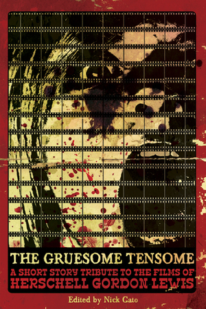 The Gruesome Tensome: A Short Story Tribute to the Films of Herschell Gordon Lewis by David C. Hayes, Nick Cato, L.L. Soares, William D. Carl, Michael Sheehan Jr., Garrett Cook, M.P. Johnson, Adam Cesare, Mark McLaughlin, Gregory Lamberson, Jordan Krall, Jeff Strand