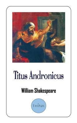 Titus Andronicus: A Play by William Shakespeare by William Shakespeare