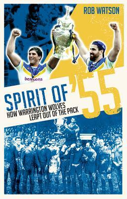 Spirit of '55: How Warrington Wolves Leapt Out of the Pack by Rob Watson