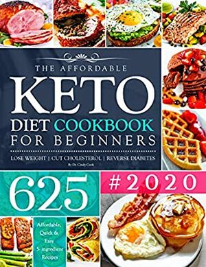 The Affordable Keto Diet Cookbook for Beginners #2020: 625 Budget Friendly, Quick & Easy 5-Ingredient Ketogenic Recipes | Lose Weight, Cut Cholesterol & Reverse Diabetes | 30-Day Keto Meal Plan by America's Food Hub, Cindy Cook