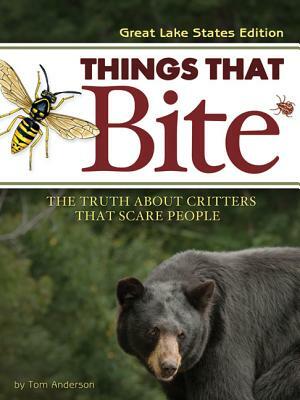 Things That Bite: Great Lakes Edition: A Realistic Look at Critters That Scare People by Tom Anderson