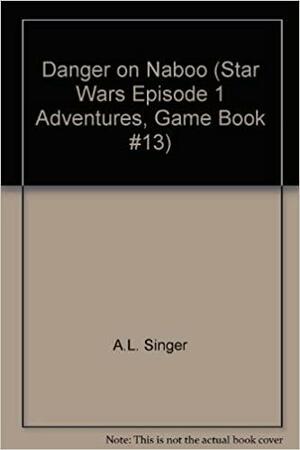 Star Wars Episode I Adventures Game Book: Danger on Naboo. #13 by A. L. Singer