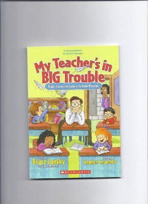 My teacher's in big trouble: kids' favorite funny school poems by Bruce Lansky