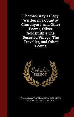 Thomas Gray's Elegy Written in a Country Churchyard, and Other Poems, Oliver Goldsmith's the Deserted Village, the Traveller, and Other Poems by Thomas Gray