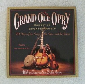 The Grand Ole Opry History of Country Music: 70 Years of the Songs, the Stars, and the Stories by Paul Kingsbury