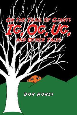 On the Trail of Giants Ig, Og, Ug, and Other Tales: Ig, Og, Ug, and Other Tales by Don Hones