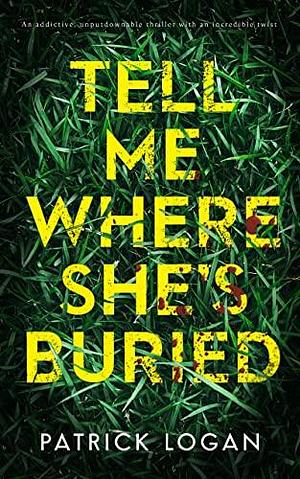 Tell Me Where She's Buried by Patrick Logan