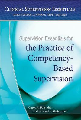 Supervision Essentials for the Practice of Competency-Based Supervision by Edward P. Shafranske, Carol A. Falender