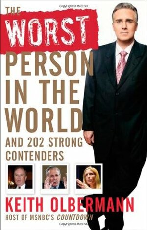 The Worst Person in the World: And 202 Strong Contenders by Keith Olbermann