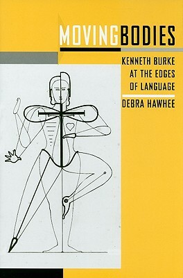 Moving Bodies: Kenneth Burke at the Edges of Language by Debra Hawhee