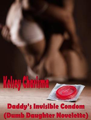 Daddy's Invisible Condom by Kelsey Charisma, Kelsey Charisma