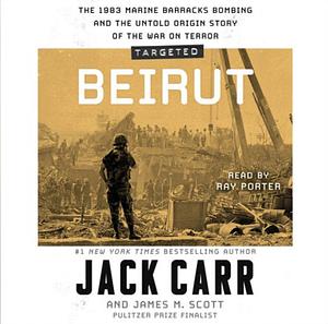 Targeted: Beirut: The 1983 Marine Barracks Bombing and the Untold Origin Story of the War on Terror by Jack Carr, James M. Scott