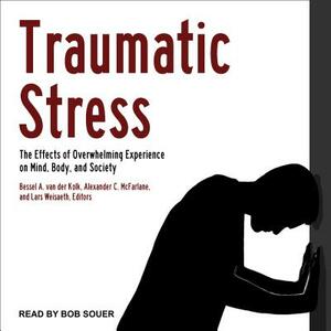 Traumatic Stress: The Effects of Overwhelming Experience on Mind, Body, and Society by Alexander C. McFarlane, Bessel van der Kolk, Lars Weisaeth