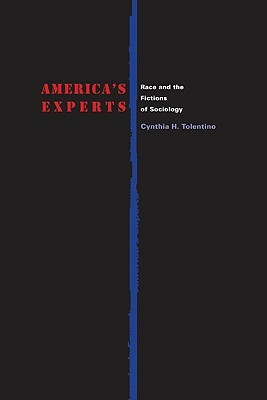 America's Experts: Race and the Fictions of Sociology by Cynthia H. Tolentino