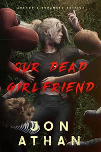 Our Dead Girlfriend: Author's Enhanced Edition by Jon Athan