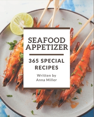 365 Special Seafood Appetizer Recipes: Let's Get Started with The Best Seafood Appetizer Cookbook! by Anna Miller