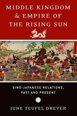 Middle Kingdom and Empire of the Rising Sun: Sino-Japanese Relations, Past and Present by June Teufel Dreyer