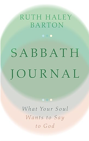 Sabbath Journal: What Your Soul Wants to Say to God by Ruth Haley Barton