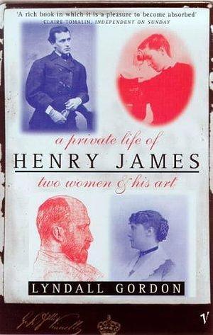 A Private Life of Henry James by Lyndall Gordon by Lyndall Gordon, Lyndall Gordon