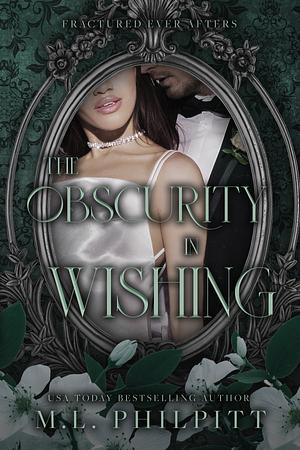 The Obscurity in Wishing by M.L. Philpitt
