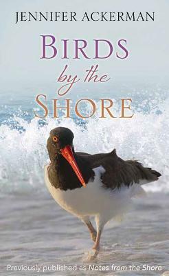 Birds by the Shore: Observing the Natural Life of the Atlantic Coast by Jennifer Ackerman