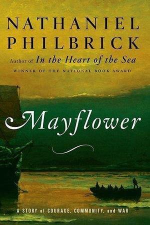 By Nathaniel Philbrick: Mayflower: A Story of Courage, Community, and War by Nathaniel Philbrick, Nathaniel Philbrick