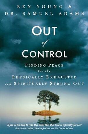 Out of Control: Finding Peace for the Physically Exhausted and Spiritually Strung Out by Samuel Adams, Ben Young