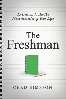The Freshman: 15 Lessons to Ace the Next Semester of Your Life by Chad Simpson