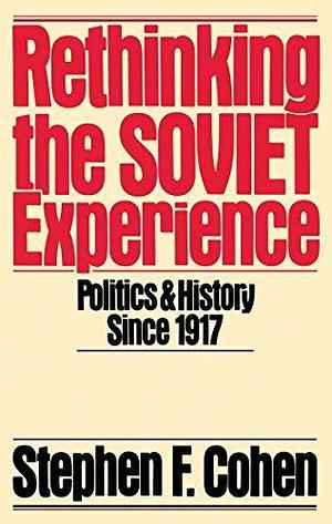 Rethinking the Soviet Experience: Politics and History since 1917 by Stephen F. Cohen, Stephen F. Cohen