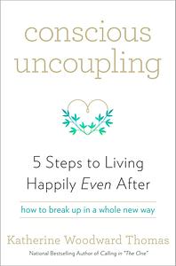 Conscious Uncoupling: 5 Steps to Living Happily Even After by Katherine Woodward Thomas