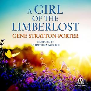A Girl of the Limberlost by Gene Stratton-Porter