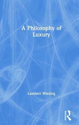 A Philosophy of Luxury by Lambert Wiesing