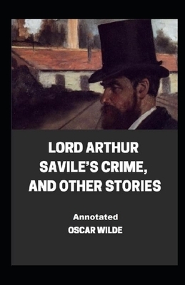 Lord Arthur Savile's Crime, And Other Stories Annotated by Oscar Wilde