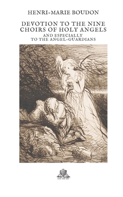 Devotion to the nine choirs of holy angels: And especially to the Angel-Guardians by Henri-Marie Boudon