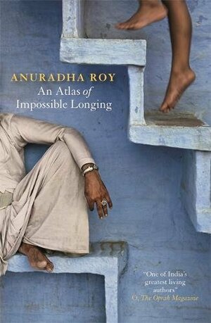 An Atlas Of Impossible Longing by Anuradha Roy
