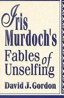 Iris Murdoch's Fables of Unselfing by David J. Gordon