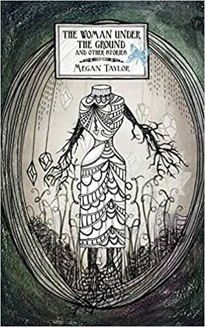The Woman Under the Ground by Megan Taylor