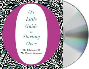 O's Little Guide to Starting Over by The Oprah Magazine, O