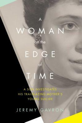 A Woman on the Edge of Time: A Son Investigates His Trailblazing Mother's Young Suicide by Jeremy Gavron